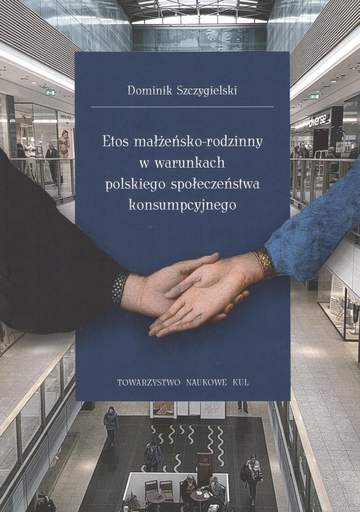 Etos małżeńsko-rodzinny w warunkach polskiego społeczeństwa konsumpcyjnego