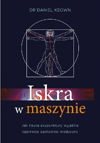 Iskra w maszynie. Jak nauka akupunktury wyjaśnia tajemnice zachodniej medycyny