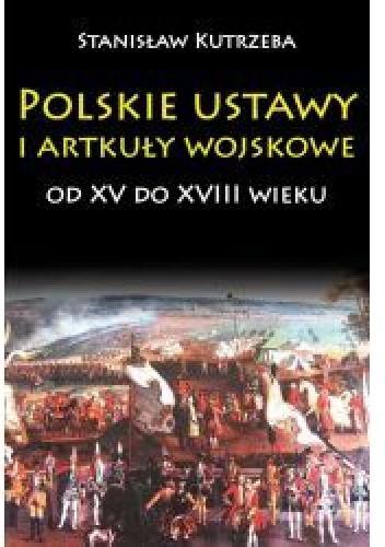 Polskie ustawy  i artykuły wojskowe  od XV do XVIII wieku