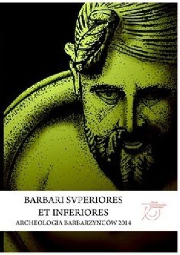 Barbari superiores et inferiores. Archeologia barbarzyńców 2014