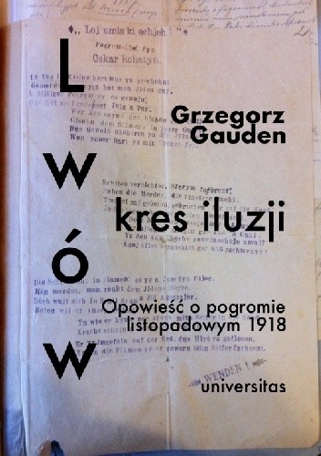 Lwów. Kres iluzji. Opowieść o pogromie listopadowym 1918