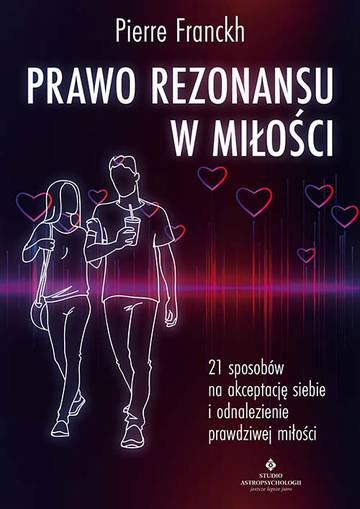 Prawo Rezonansu w miłości. 21 sposobów na akceptację siebie i odnalezienie prawdziwej miłości