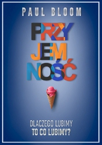 Przyjemność. Dlaczego lubimy to, co lubimy?