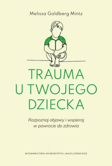 Trauma u twojego dziecka. Rozpoznaj objawy i wspieraj w powrocie do zdrowia