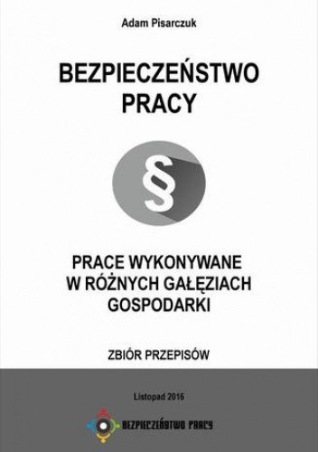 Bezpieczeństwo Pracy. Prace wykonywane w różnych gałęziach gospodarki. Zbiór przepisów