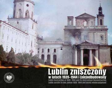 Lublin zniszczony w  latach 1939-1944 i (nie)odbudowany