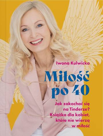 Miłość po 40. Jak zakochać się na Tinderze? Książka dla kobiet, które nie wierzą w miłość
