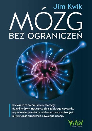 Mózg bez ograniczeń. Potwierdzone naukowo metody, dzięki którym nauczysz się szybkiego czytania, usprawnisz pamięć, zwiększysz koncentrację i? aktywujesz supermoce swojego mózgu
