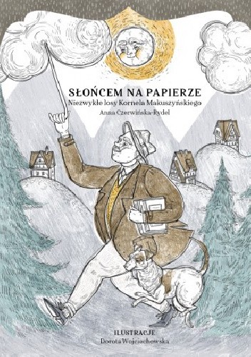 Słońcem na papierze. Niezwykłe losy Kornela Makuszyńskiego