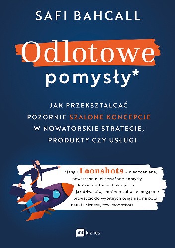 Odlotowe pomysłyJak przekształcać pozornie szalone koncepcje w nowatorskie strategie, produkty czy usługi