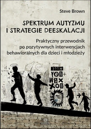 Spektrum autyzmu i strategie deeskalacji. Praktyczny przewodnik po pozytywnych interwencjach behawioralnych dla dzieci i młodzieży