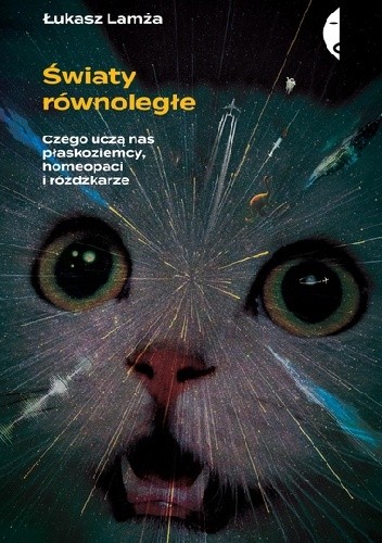 Światy równoległe. Czego uczą nas płaskoziemcy, homeopaci i różdżkarze