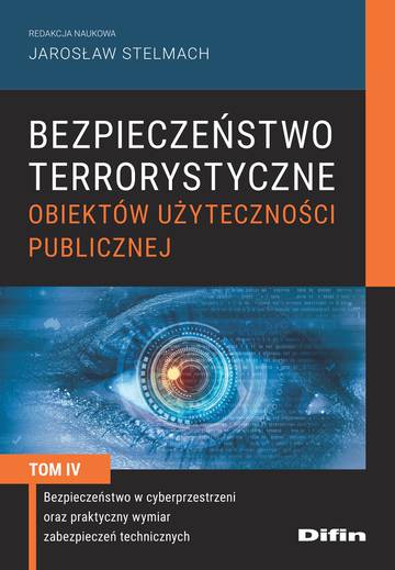 Bezpieczeństwo terrorystyczne budynków użyteczności publicznej. Tom 4. Bezpieczeństwo w cyberprzestrzeni oraz praktyczny wymiar zabezpieczeń technicznych