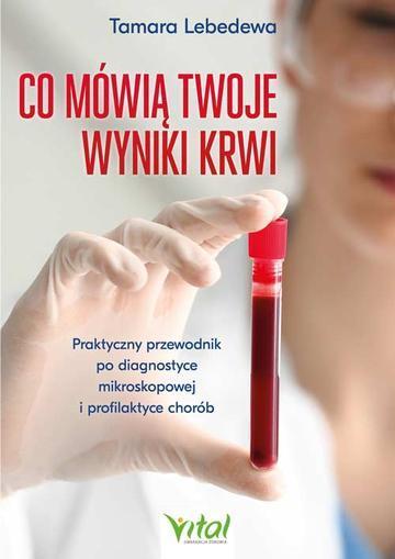 Co mówią twoje wyniki krwi. Praktyczny przewodnik po diagnostyce mikroskopowej i profilaktyce chorób