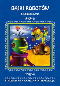 Bajki robotów stanisława lema streszczenie analiza interpretacja