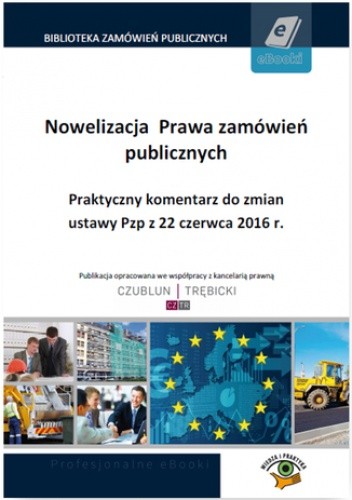 Nowelizacja  Prawa zamówień publicznych. Praktyczny komentarz do zmian ustawy Pzp z 22 czerwca 2016 r