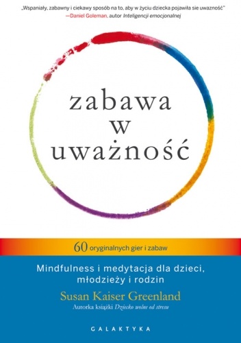 Zabawa w uważność. 60 oryginalnych gier i zabaw. Mindfulness i medytacja dla dzieci, młodzieży i rodzin