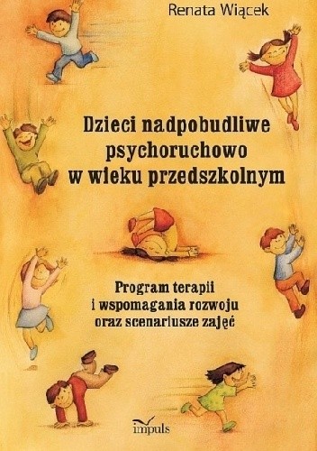 Dzieci nadpobudliwe psychoruchowo w wieku przedszkolnym Program terapii i wspomagania rozwoju oraz scenariusze zajęć