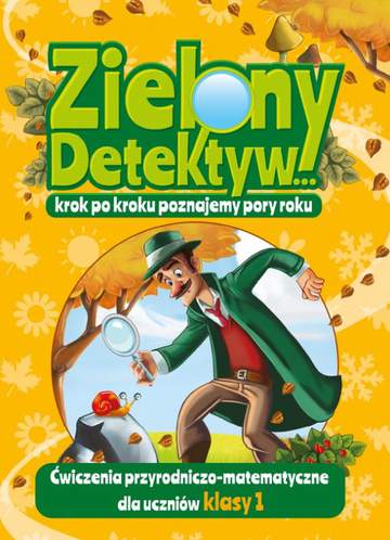 Zielony Detektyw. Ćwiczenia przyrodniczo-matematyczne dla uczniów klasy 1