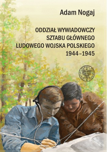Oddział Wywiadowczy Sztabu Głównego ludowego Wojska Polskiego 1944-1945. Organizacja i działalność. Studium historyczno-wojskowe