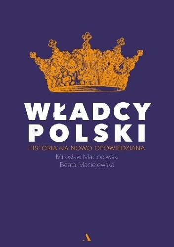 Władcy Polski. Historia na nowo opowiedziana