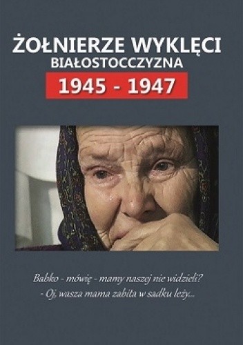 Żołnierze wyklęci. Białostocczyzna 1945-1947