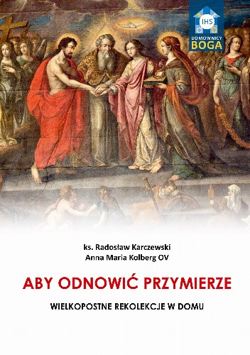 Aby odnowić Przymierze. Wielkopostne rekolekcje w domu