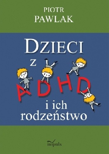 Dzieci z ADHD i ich rodzeństwo. Teoria,badania i praktyka.