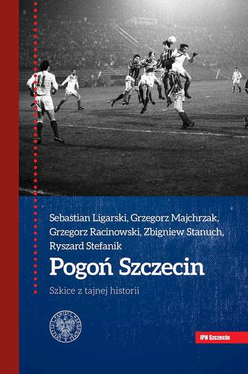 Pogoń Szczecin. Szkice z tajnej historii