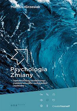 Psychologia Zmiany - najskuteczniejsze narzędzia pracy z ludzkimi emocjami, zachowaniami i myśleniem