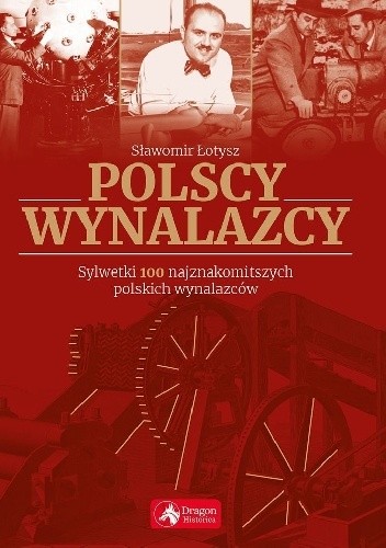 Polscy wynalazcy. Sylwetki 100 najznakomitszych polskich wynalazców