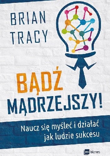 Bądź mądrzejszy! Naucz się myśleć i działać jak ludzie sukcesu
