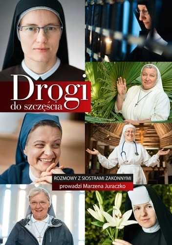 Drogi do szczęścia rozmowy z siostrami zakonnymi