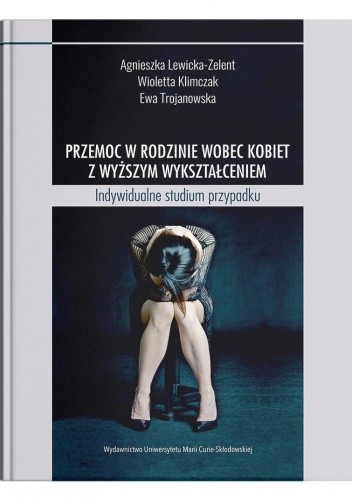 Przemoc w rodzinie wobec kobiet z wyższym wykształceniem. Indywidualne studium przypadku