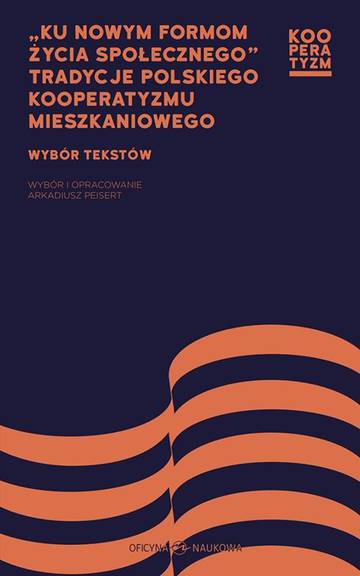 Ku nowym formom życia społecznego. Tradycje polskiego kooperatyzmu mieszkaniowego. Wybór tekstów
