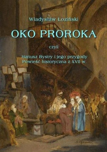 Oko proroka czyli Hanusz Bystry i jego przygody. Powieść przygodowa z XVII w