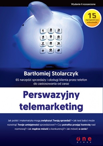 Perswazyjny telemarketing. 65 narzędzi sprzedaży i obsługi klienta przez telefon do zastosowania od zaraz. Wydanie II rozszerzone