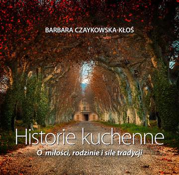 Historie kuchenne o miłości rodzinie i sile tradycji