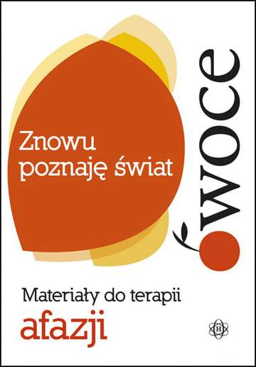 Znowu poznaję świat. Owoce. Materiały do terapii afazji