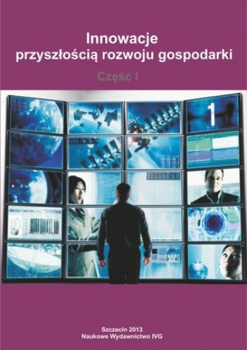 Innowacje przyszłością rozwoju gospodarki - Część I