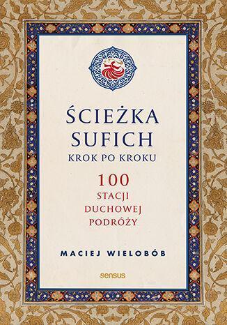 Ścieżka sufich krok po kroku:  100 stacji duchowej podróży