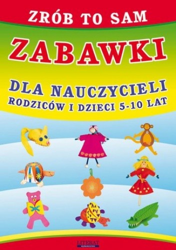 Zrób to sam. Zabawki dla nauczycieli, rodziców i dzieci 5-10 lat