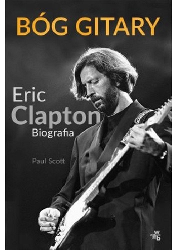Bóg gitary. Eric Clapton. Biografia