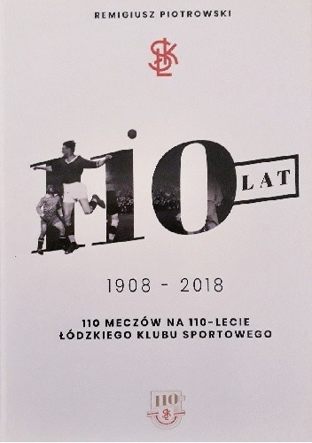 110 ŁKS. 110 meczów na 110 - lecie Łódzkiego Klubu Sportowego