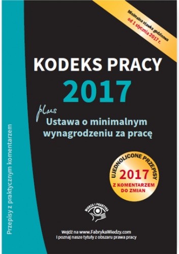Kodeks pracy 2017, ustawa o minimalnym wynagrodzeniu za pracę. Ujednolicone przepisy z komentarzem do zmian - stan prawny na 1 czerwca 2017