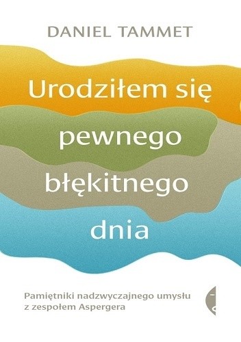 Urodziłem się pewnego błękitnego dnia. Pamiętniki nadzwyczajnego umysłu z zespołem Aspergera