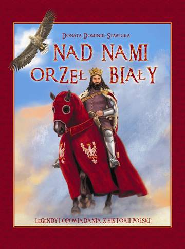 Nad nami orzeł biały legendy i opowiadania z historii polski