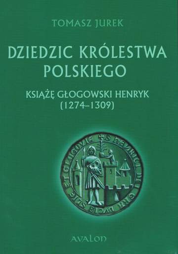 Dziedzic królestwa polskiego książę głogowski henryk (1274-1309)