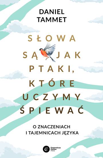 Słowa są jak ptaki, które uczymy śpiewać. O znaczeniach i tajemnicach języka