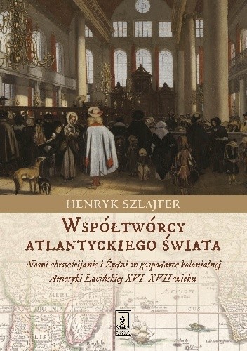 Wstpółwórcy atlantyckiego świata. Nowi chrześcijanie i Żydzi w gospodarce kolonialnej Ameryki Łacińskiej XVI?XVII wieku. Zarys problematyki